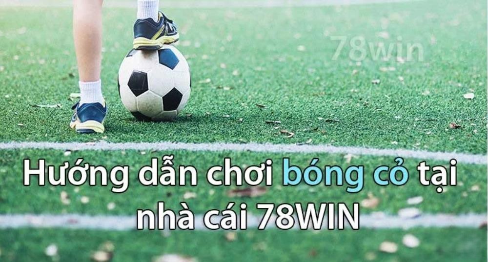 hướng dẫn chơi bóng cỏ tại nhà cái 78win