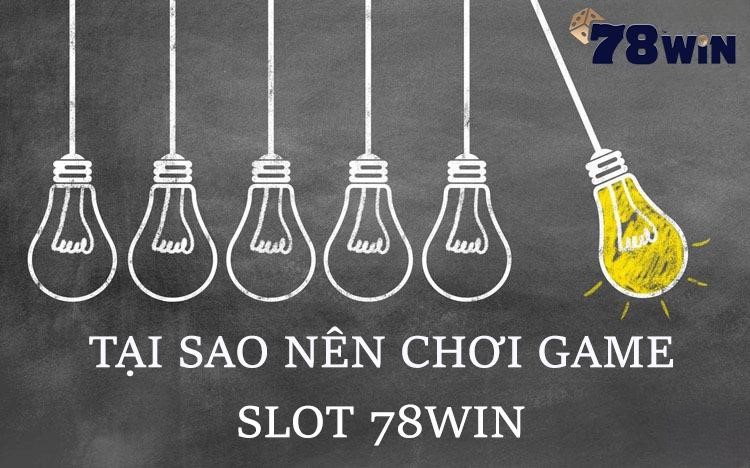 Tại sao nên chơi game slot 78WIN