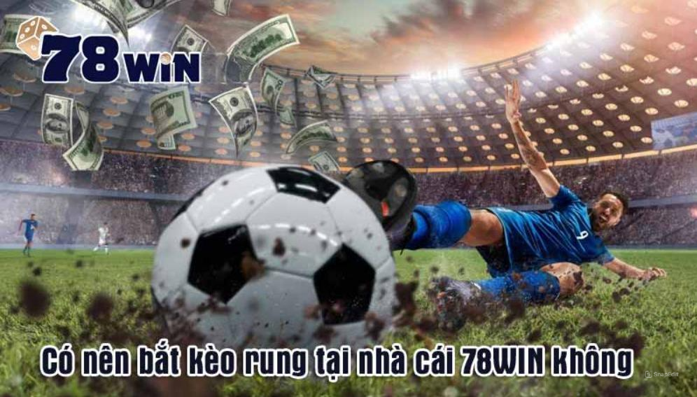 Có nên bắt kèo rung tại nhà cái 78WIN không