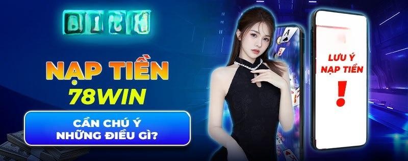 Nạp tiền 78win cần lưu ý những điều gì