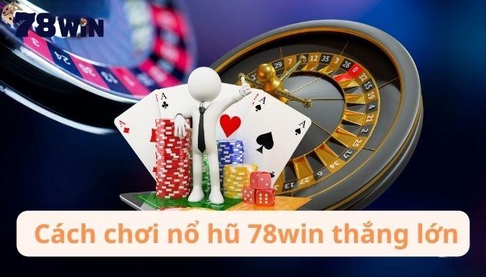 Cách chơi nổ hũ 78WIN chắc thắng