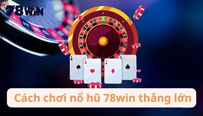 Lưu ý khi chơi nổ hũ 78WIN