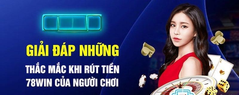 Giải đáp những thắc mắc khi rút tiền 78win của người chơi