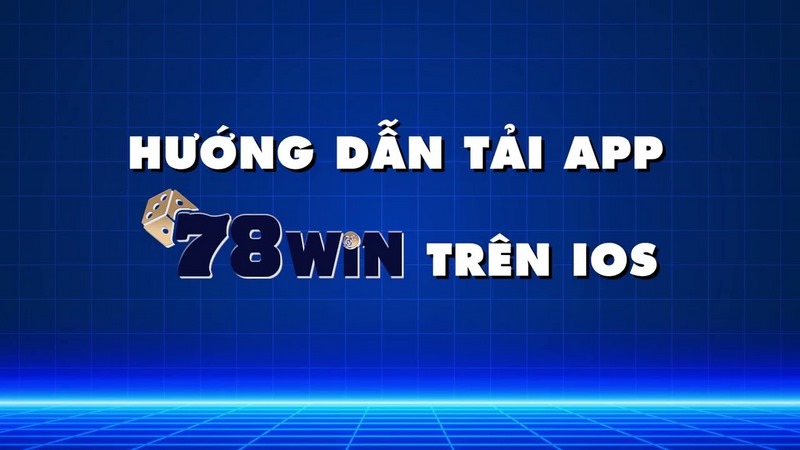 Tải app 78Win cho hệ điều hành IOS an toàn, nhanh chóng
