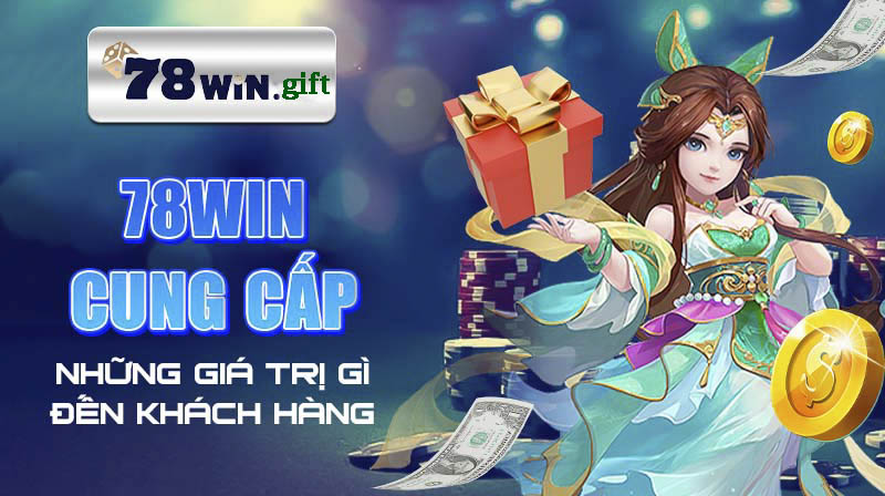 78win cung cấp những gúa trị gì đến khách hàng