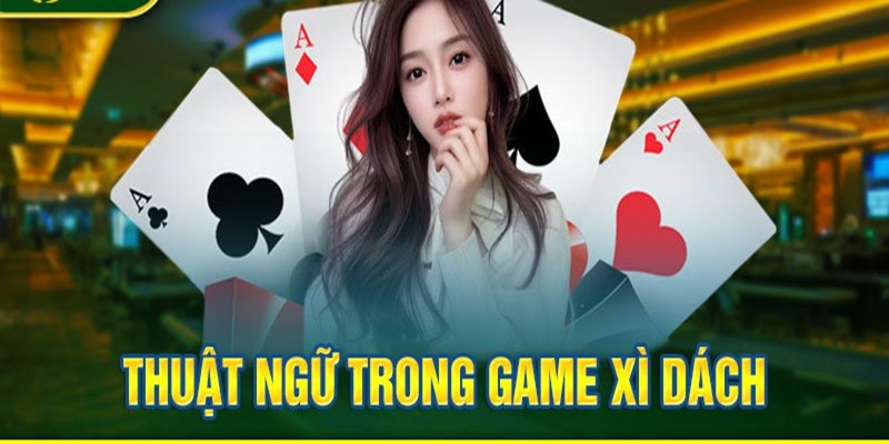 Một vài thuật ngữ trong game bài Xì Dzách 78win