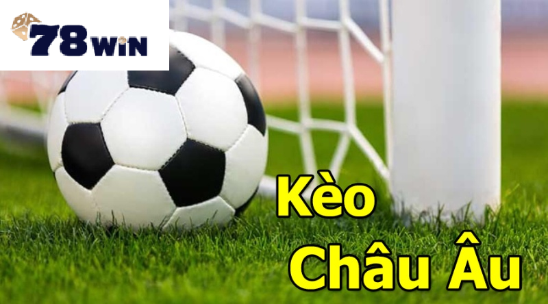 Kinh nghiệm chơi Kèo Châu Âu 78win hiệu quả